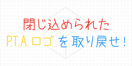 閉じ込められた“P.T.A.ロゴ”を取り戻せ！